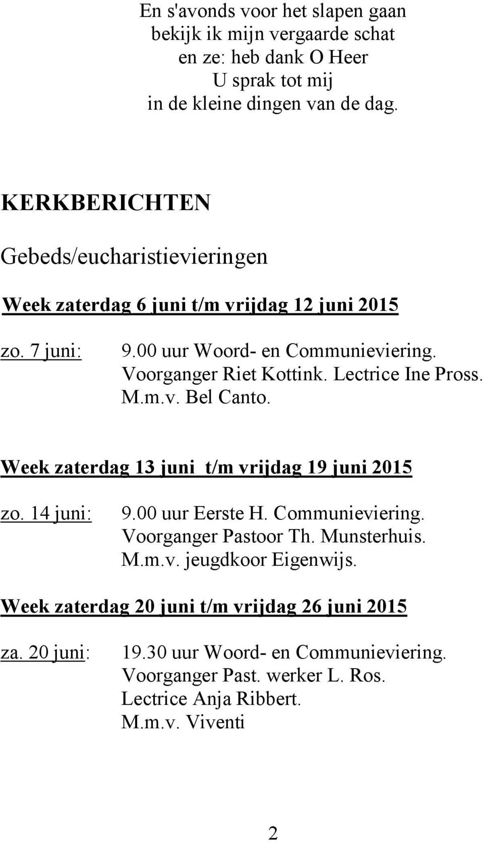 Lectrice Ine Pross. M.m.v. Bel Canto. Week zaterdag 13 juni t/m vrijdag 19 juni 2015 zo. 14 juni: 9.00 uur Eerste H. Communieviering. Voorganger Pastoor Th.