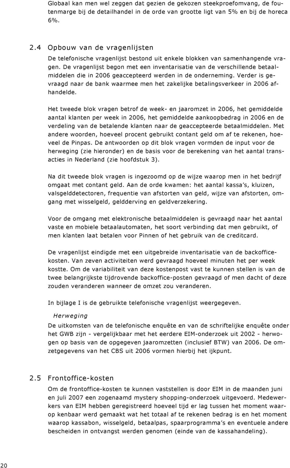 De vragenlijst begon met een inventarisatie van de verschillende betaalmiddelen die in 2006 geaccepteerd werden in de onderneming.