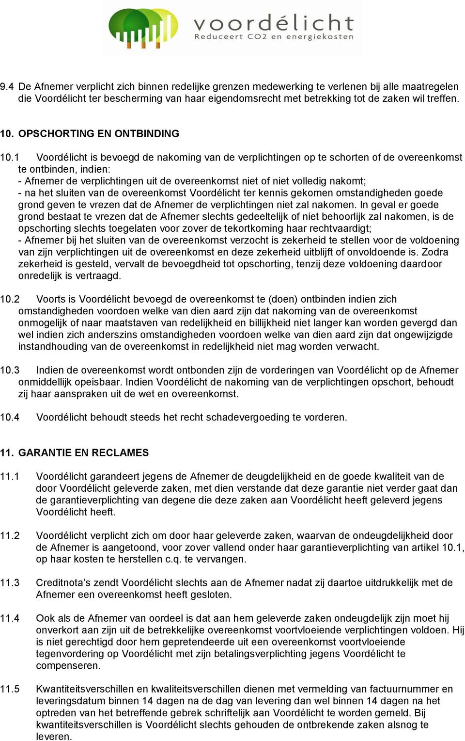 1 Voordélicht is bevoegd de nakoming van de verplichtingen op te schorten of de overeenkomst te ontbinden, indien: - Afnemer de verplichtingen uit de overeenkomst niet of niet volledig nakomt; - na