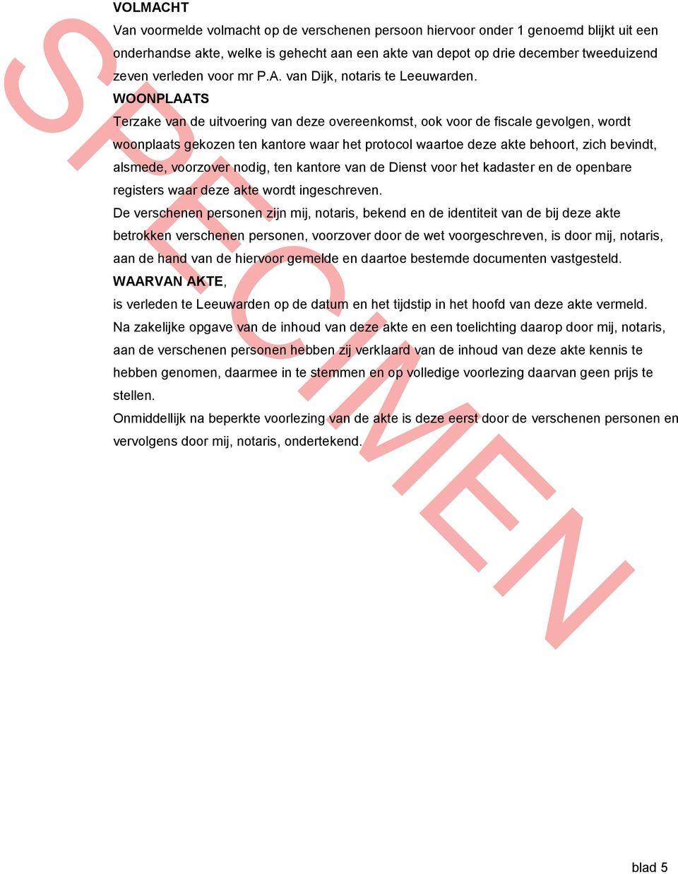 WOONPLAATS Terzake van de uitvoering van deze overeenkomst, ook voor de fiscale gevolgen, wordt woonplaats gekozen ten kantore waar het protocol waartoe deze akte behoort, zich bevindt, alsmede,