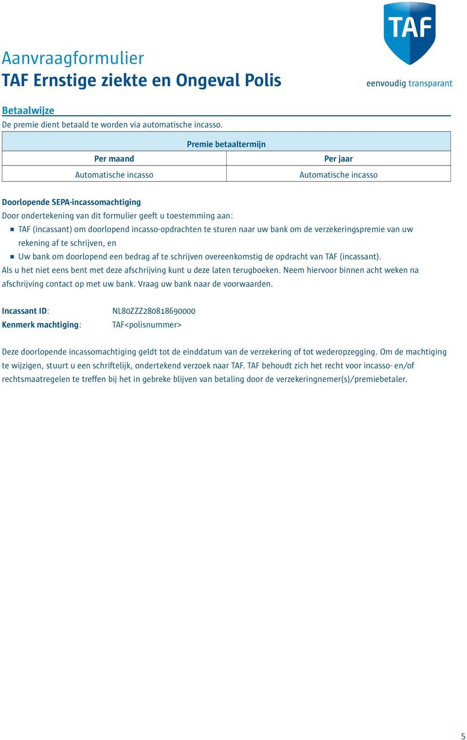 doorlopend incasso-opdrachten te sturen naar uw bank om de verzekeringspremie van uw rekening af te schrijven, en n Uw bank om doorlopend een bedrag af te schrijven overeenkomstig de opdracht van TAF