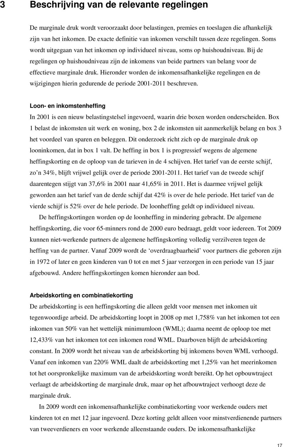 Bij de regelingen op huishoudniveau zijn de inkomens van beide partners van belang voor de effectieve marginale druk.