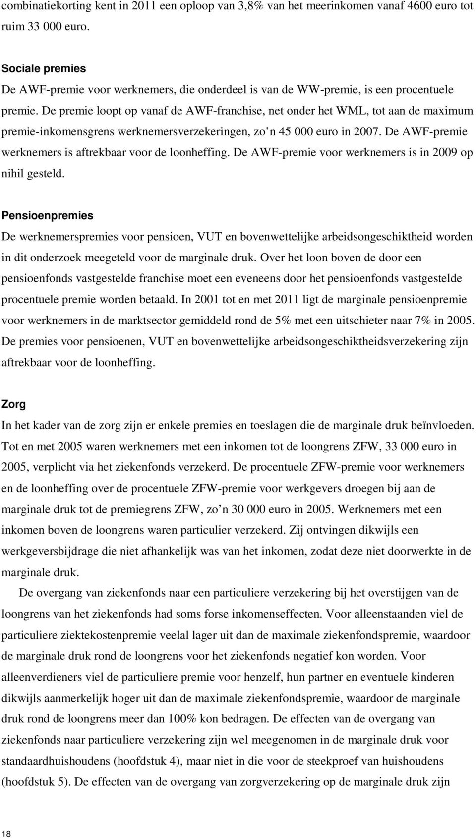 De premie loopt op vanaf de AWF-franchise, net onder het WML, tot aan de maximum premie-inkomensgrens werknemersverzekeringen, zo n 45 euro in 27.