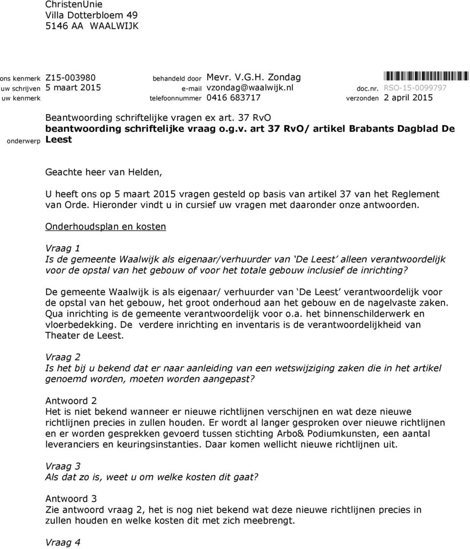 37 RvO beantwoording schriftelijke vraag o.g.v. art 37 RvO/ artikel Brabants Dagblad De Leest Geachte heer van Helden, U heeft ons op 5 maart 2015 vragen gesteld op basis van artikel 37 van het Reglement van Orde.