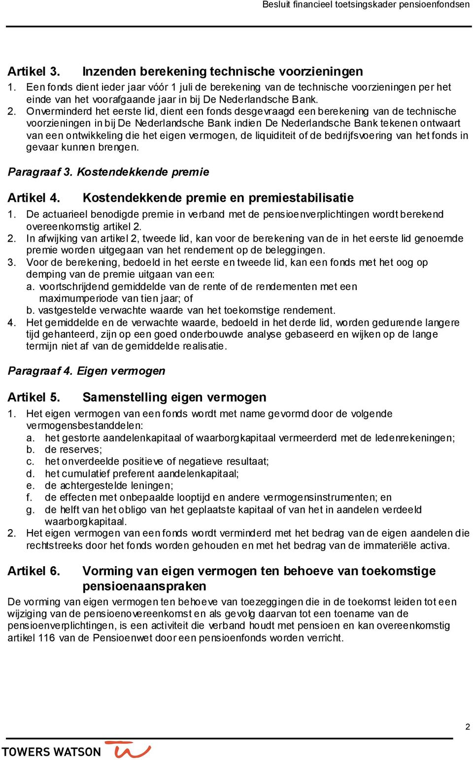 Onverminderd het eerste lid, dient een fonds desgevraagd een berekening van de technische voorzieningen in bij De Nederlandsche Bank indien De Nederlandsche Bank tekenen ontwaart van een ontwikkeling