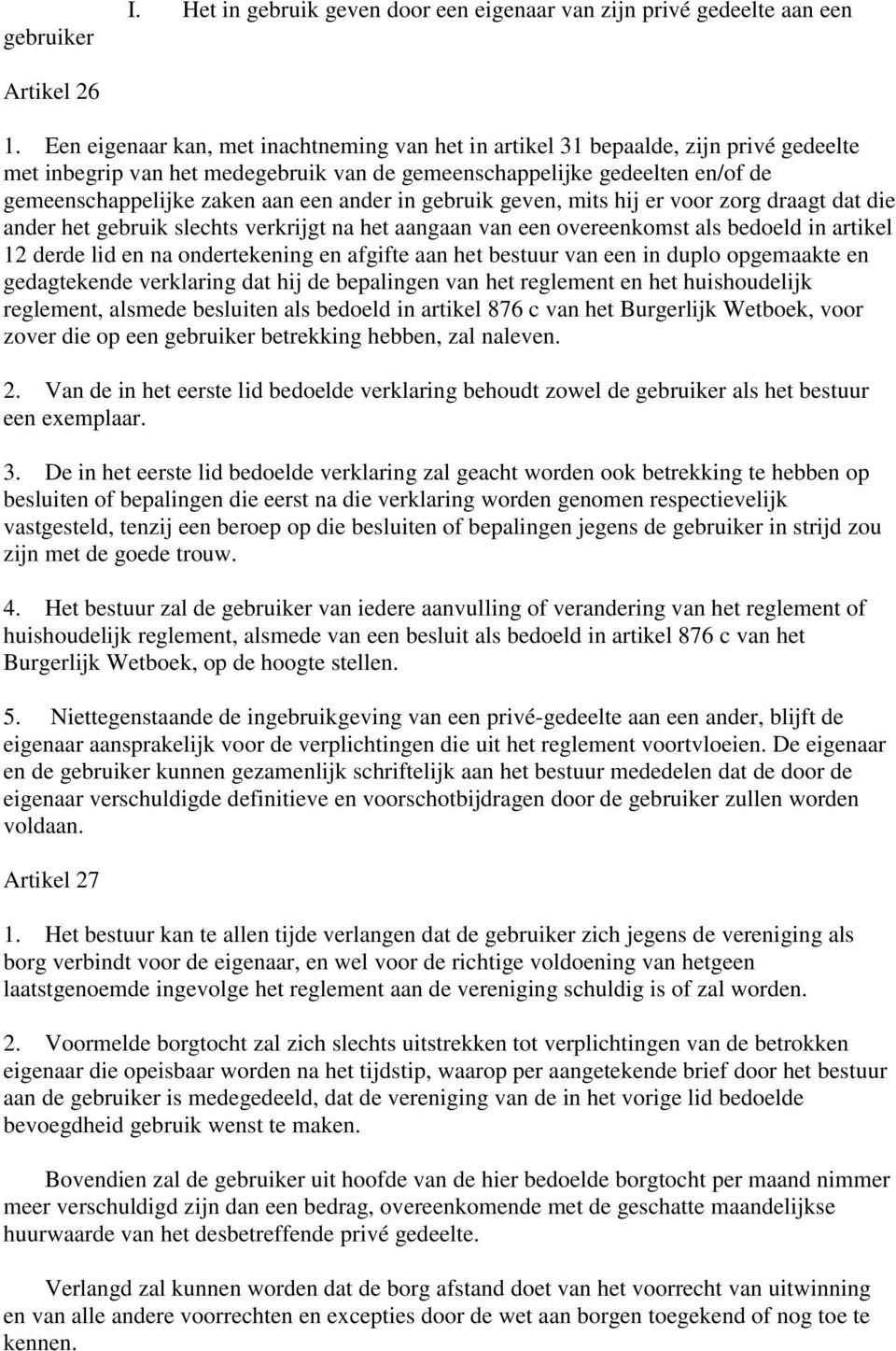 ander in gebruik geven, mits hij er voor zorg draagt dat die ander het gebruik slechts verkrijgt na het aangaan van een overeenkomst als bedoeld in artikel 12 derde lid en na ondertekening en afgifte