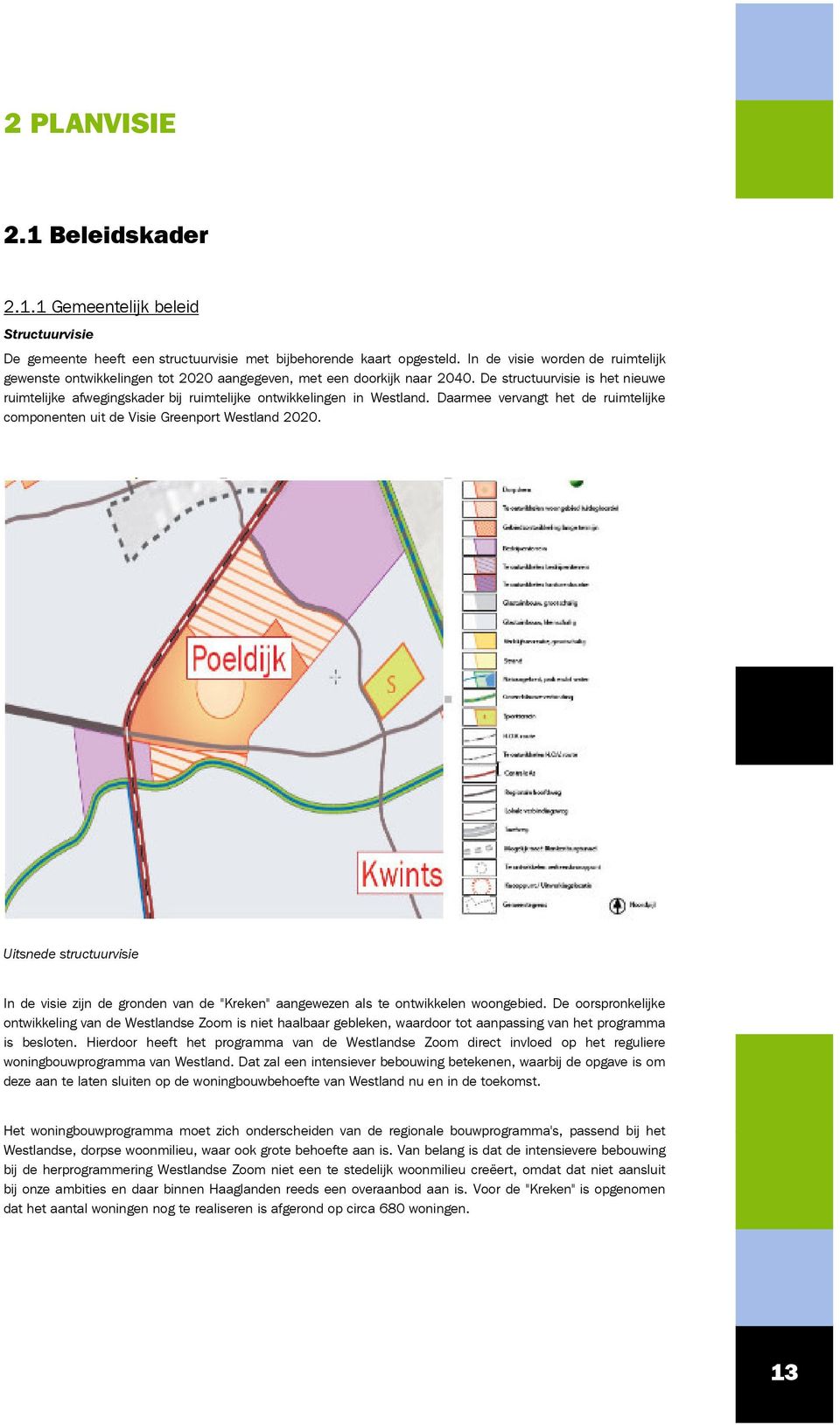 De structuurvisie is het nieuwe ruimtelijke afwegingskader bij ruimtelijke ontwikkelingen in Westland. Daarmee vervangt het de ruimtelijke componenten uit de Visie Greenport Westland 2020.