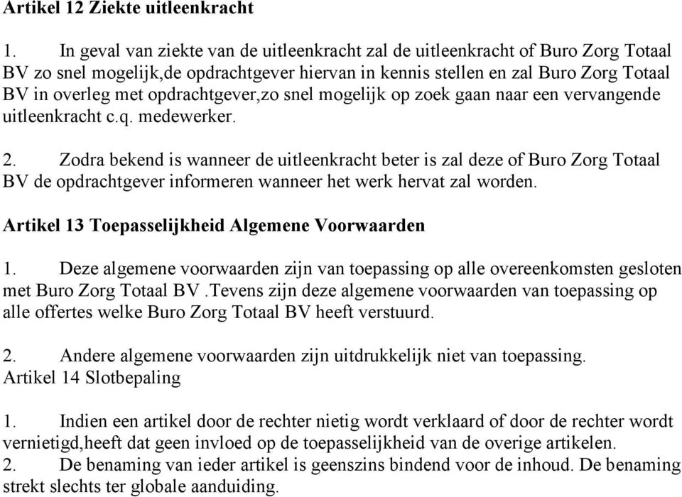 opdrachtgever,zo snel mogelijk op zoek gaan naar een vervangende uitleenkracht c.q. medewerker. 2.