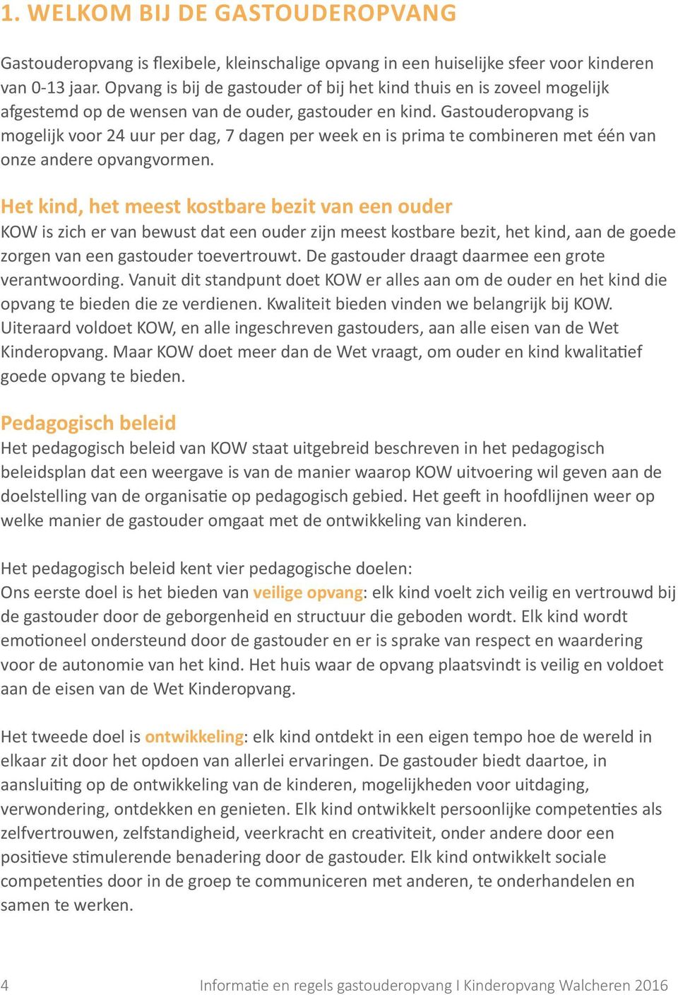 Gastouderopvang is mogelijk voor 24 uur per dag, 7 dagen per week en is prima te combineren met één van onze andere opvangvormen.