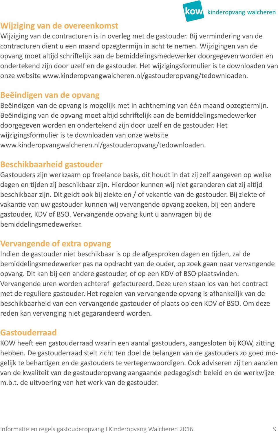 Het wijzigingsformulier is te downloaden van onze website www.kinderopvangwalcheren.nl/gastouderopvang/tedownloaden.