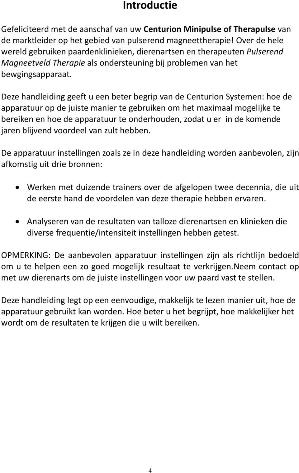 Deze handleiding geeft u een beter begrip van de Centurion Systemen: hoe de apparatuur op de juiste manier te gebruiken om het maximaal mogelijke te bereiken en hoe de apparatuur te onderhouden,