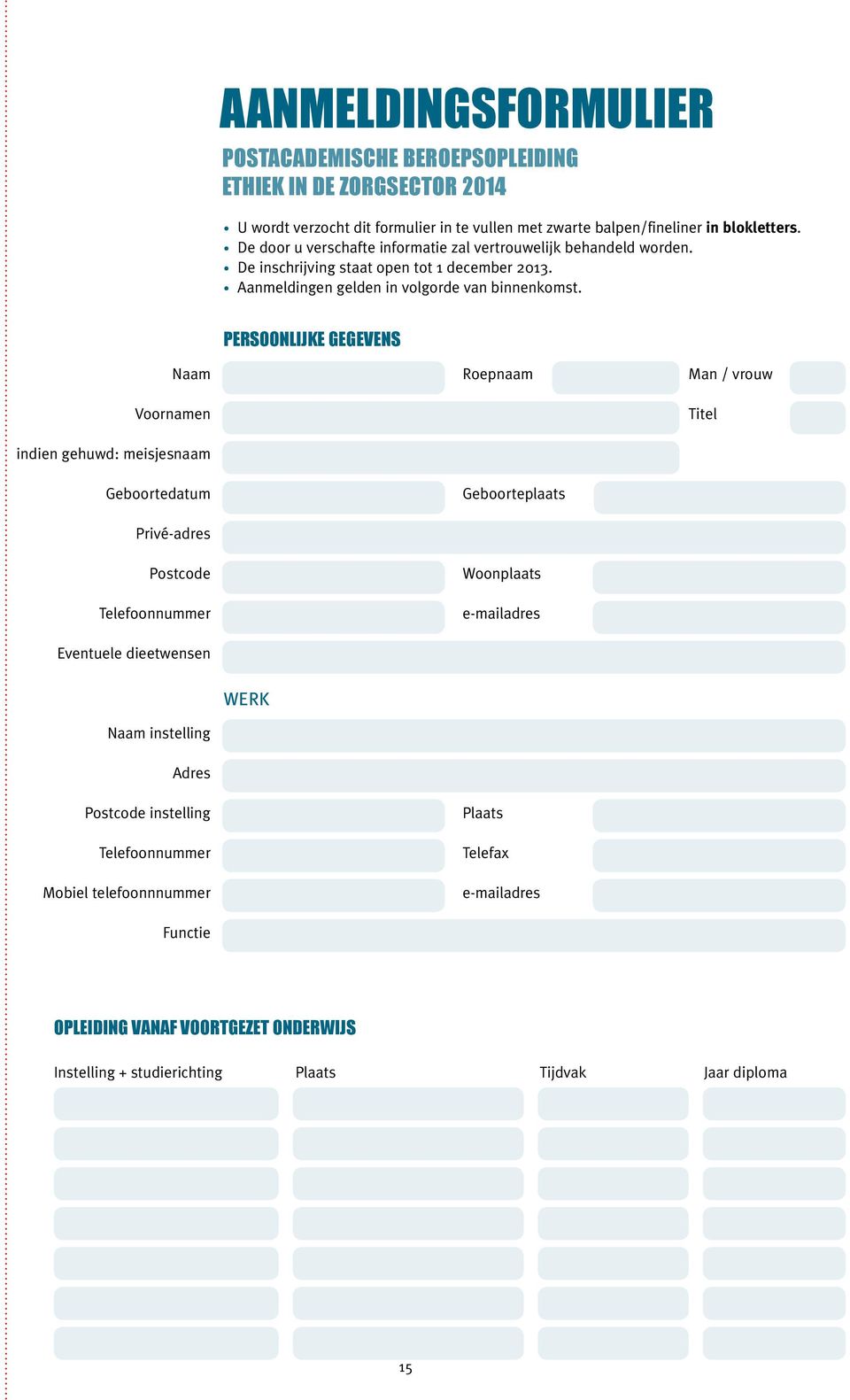 Persoonlijke gegevens Naam Voornamen Roepnaam Man / vrouw Titel indien gehuwd: meisjesnaam Geboortedatum Geboorteplaats Privé-adres Postcode Telefoonnummer Woonplaats e-mailadres