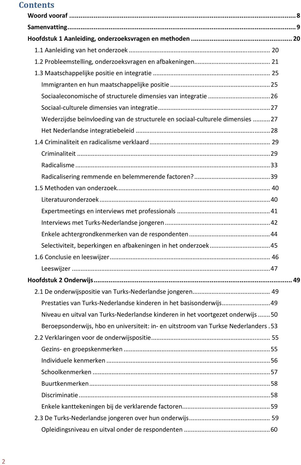 .. 26 Sociaal-culturele dimensies van integratie... 27 Wederzijdse beïnvloeding van de structurele en sociaal-culturele dimensies... 27 Het Nederlandse integratiebeleid... 28 1.