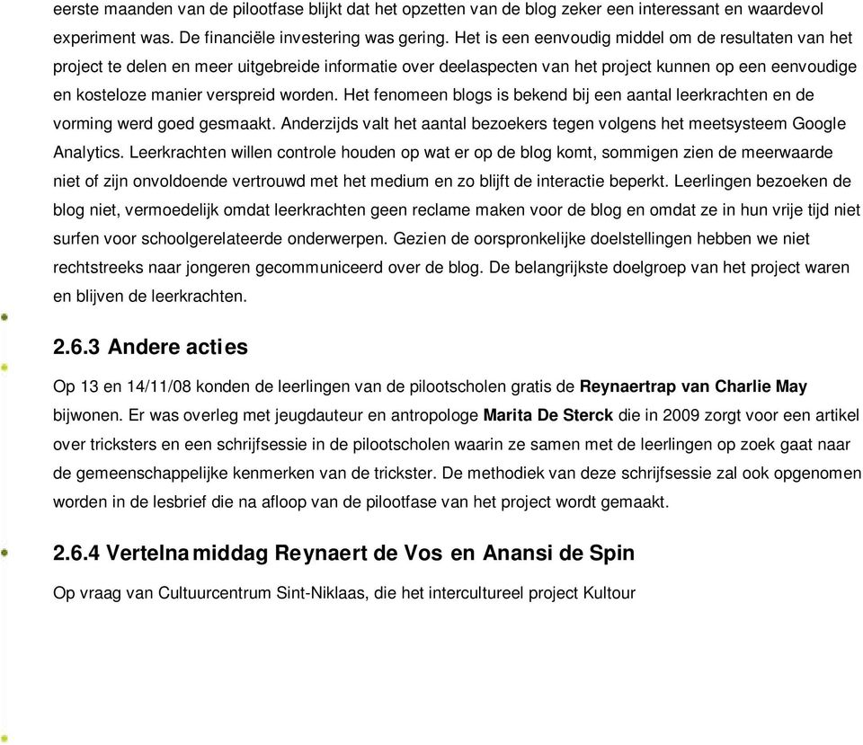 Het fenomeen blogs is bekend bij een aantal leerkrachten en de vorming werd goed gesmaakt. Anderzijds valt het aantal bezoekers tegen volgens het meetsysteem Google Analytics.