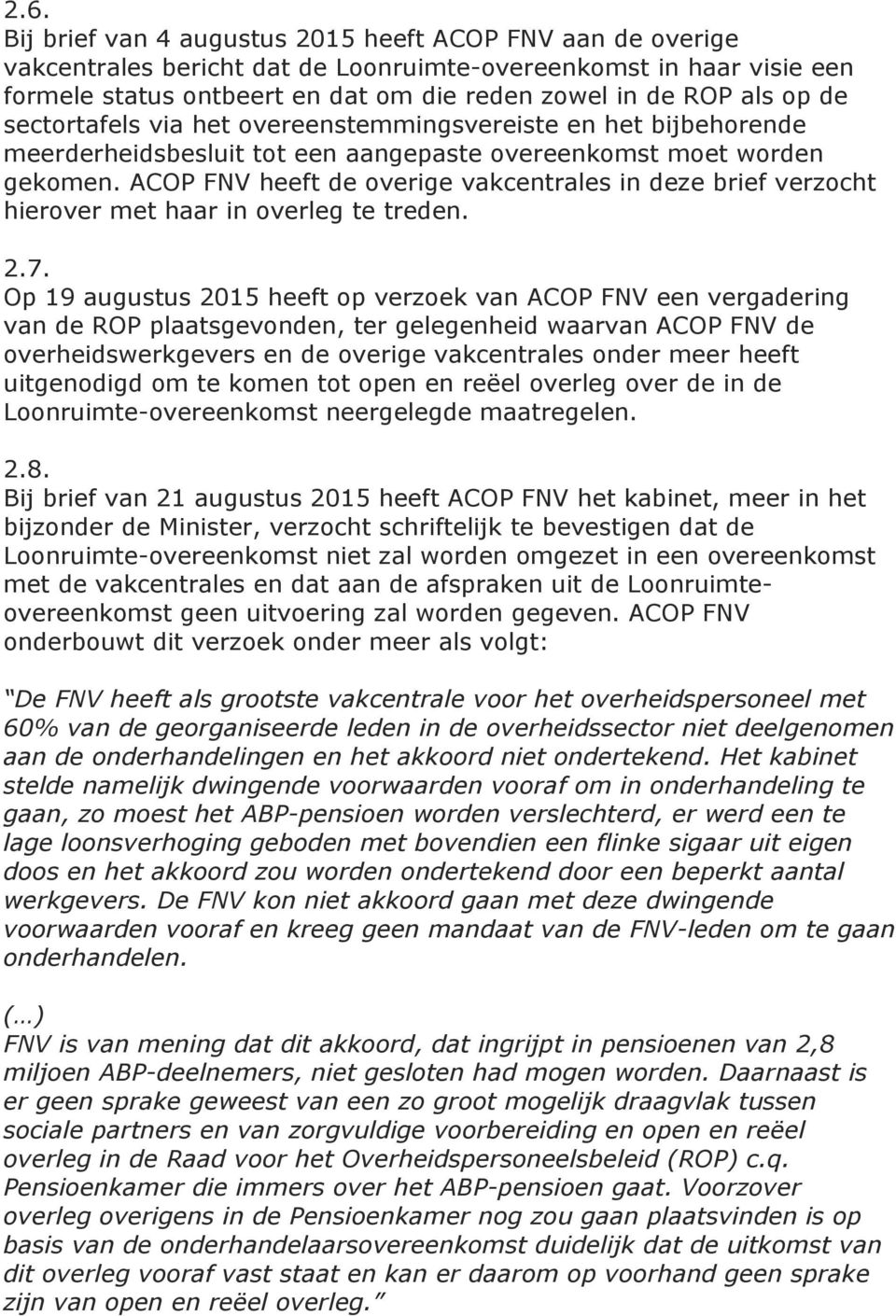 ACOP FNV heeft de overige vakcentrales in deze brief verzocht hierover met haar in overleg te treden. 2.7.