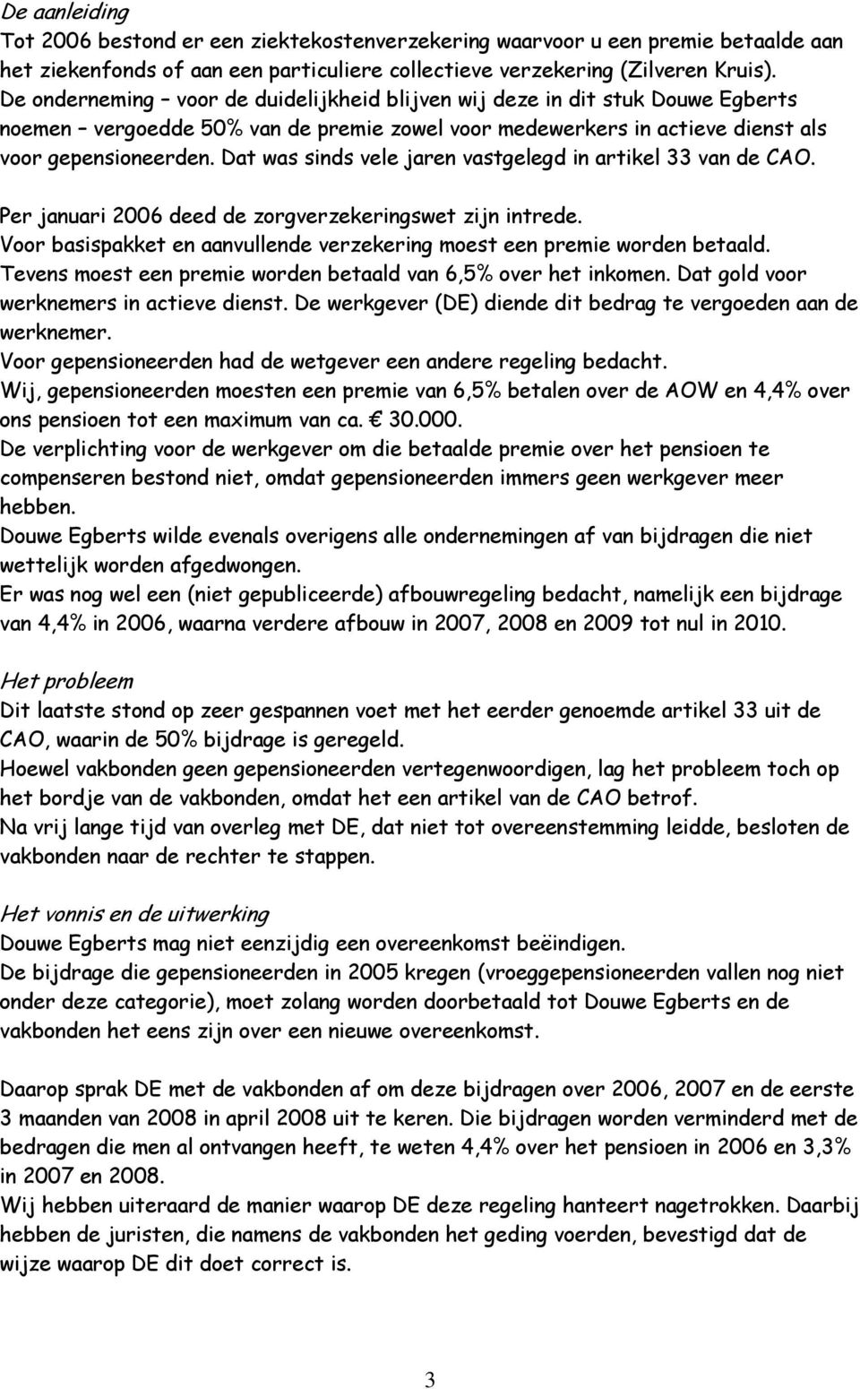 Dat was sinds vele jaren vastgelegd in artikel 33 van de CAO. Per januari 2006 deed de zorgverzekeringswet zijn intrede. Voor basispakket en aanvullende verzekering moest een premie worden betaald.