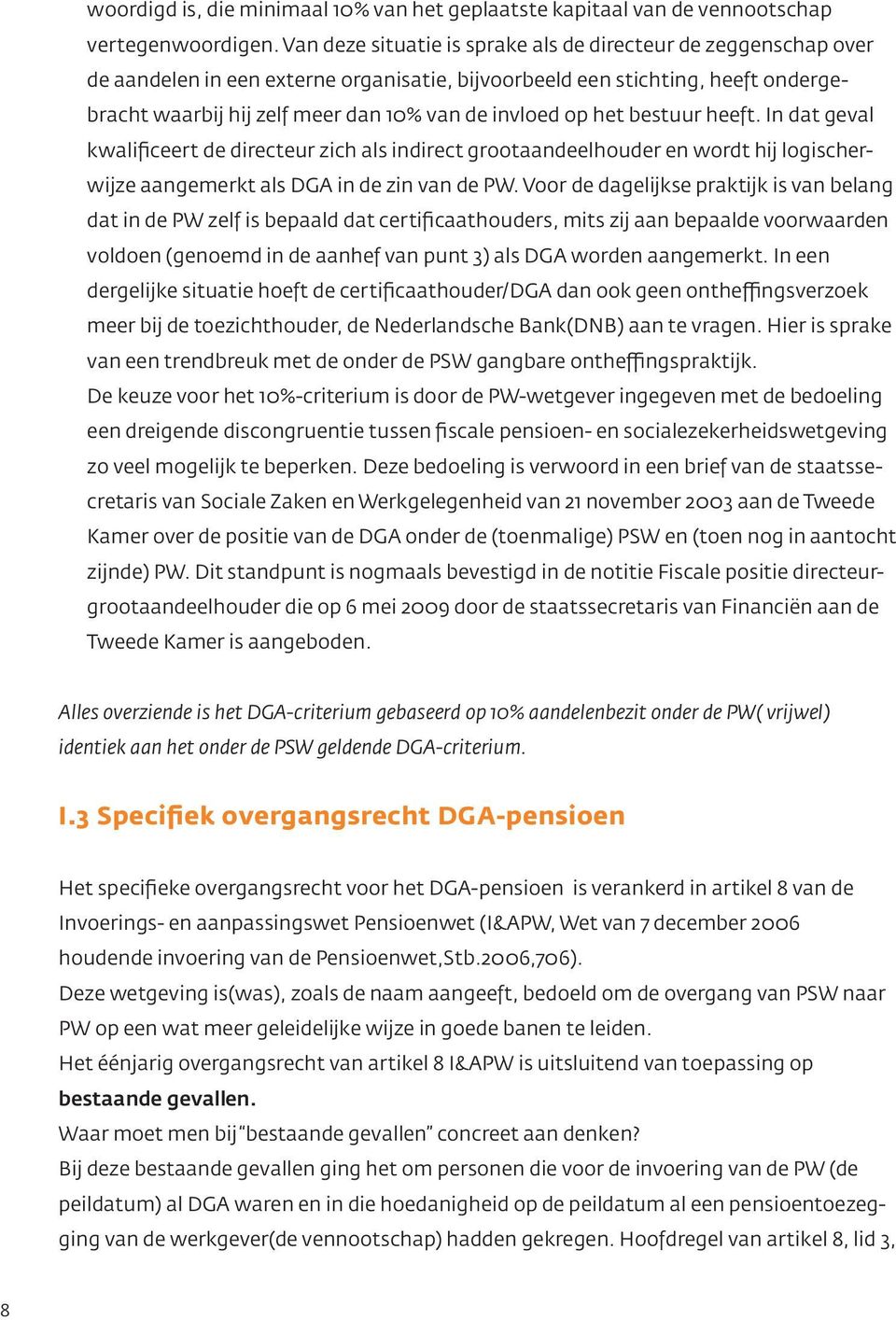 op het bestuur heeft. In dat geval kwalificeert de directeur zich als indirect grootaandeelhouder en wordt hij logischerwijze aangemerkt als DGA in de zin van de PW.