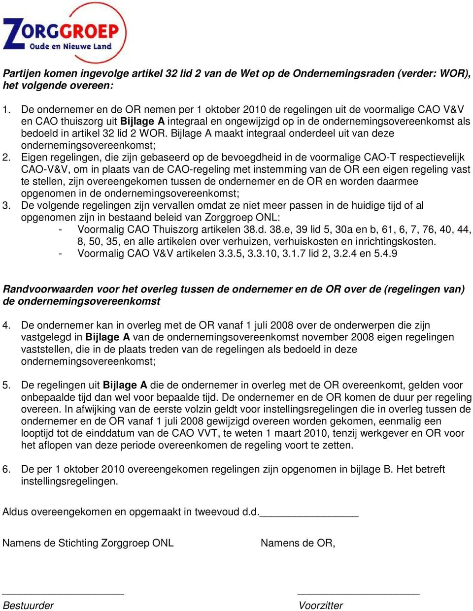 artikel 32 lid 2 WOR. Bijlage A maakt integraal onderdeel uit van deze ondernemingsovereenkomst; 2.