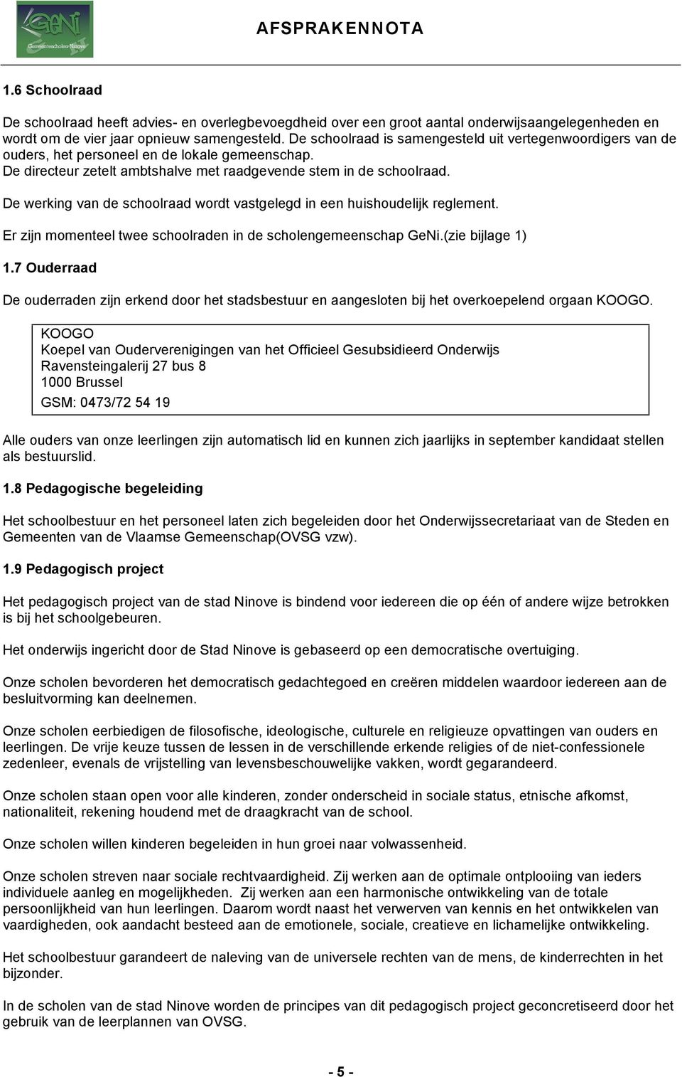 De werking van de schoolraad wordt vastgelegd in een huishoudelijk reglement. Er zijn momenteel twee schoolraden in de scholengemeenschap GeNi.(zie bijlage 1) 1.