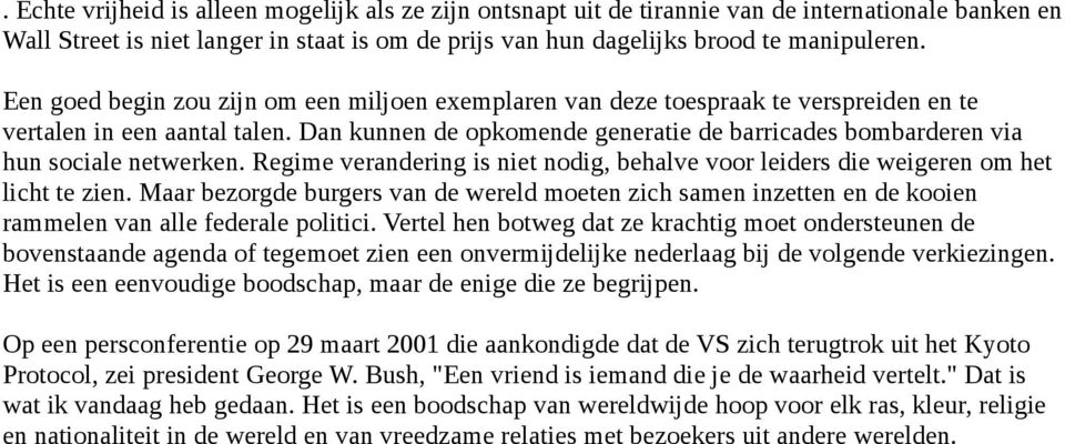 Dan kunnen de opkomende generatie de barricades bombarderen via hun sociale netwerken. Regime verandering is niet nodig, behalve voor leiders die weigeren om het licht te zien.