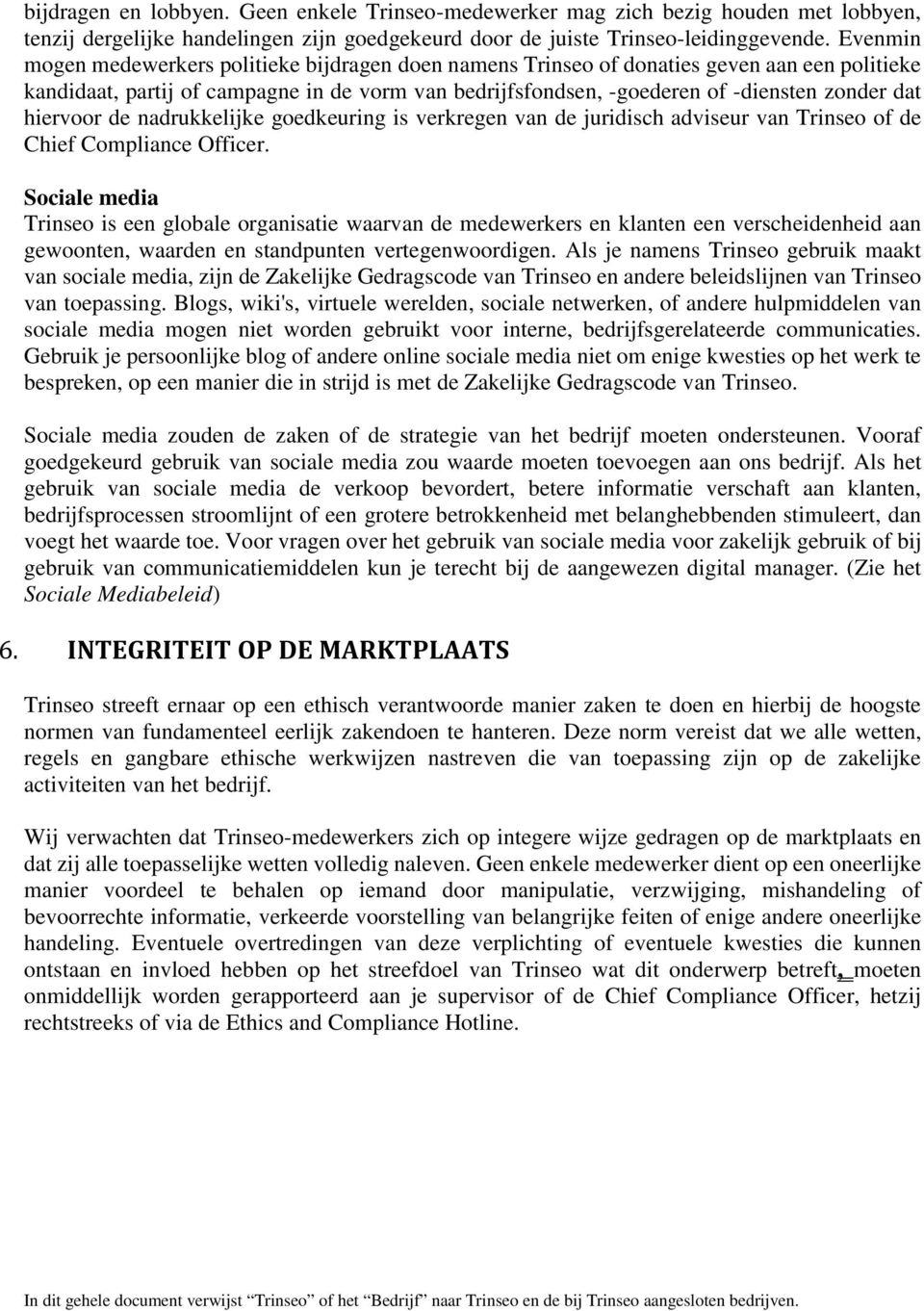 hiervoor de nadrukkelijke goedkeuring is verkregen van de juridisch adviseur van Trinseo of de Chief Compliance Officer.