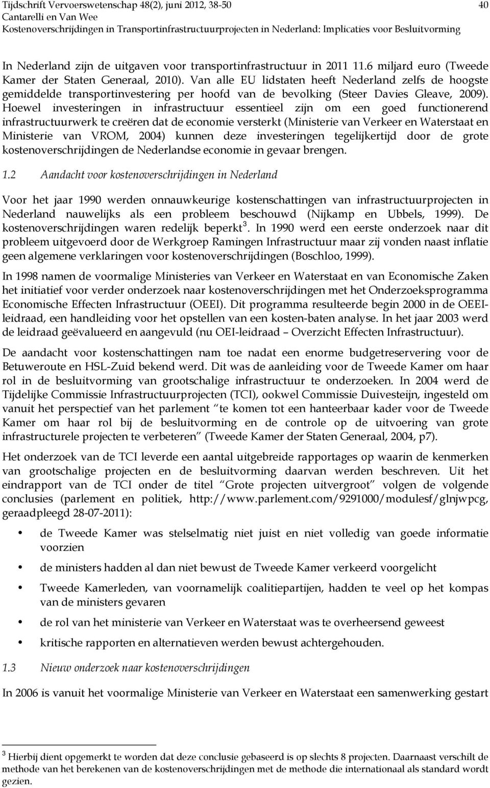 Hoewel investeringen in infrastructuur essentieel zijn om een goed functionerend infrastructuurwerk te creëren dat de economie versterkt (Ministerie van Verkeer en Waterstaat en Ministerie van VROM,