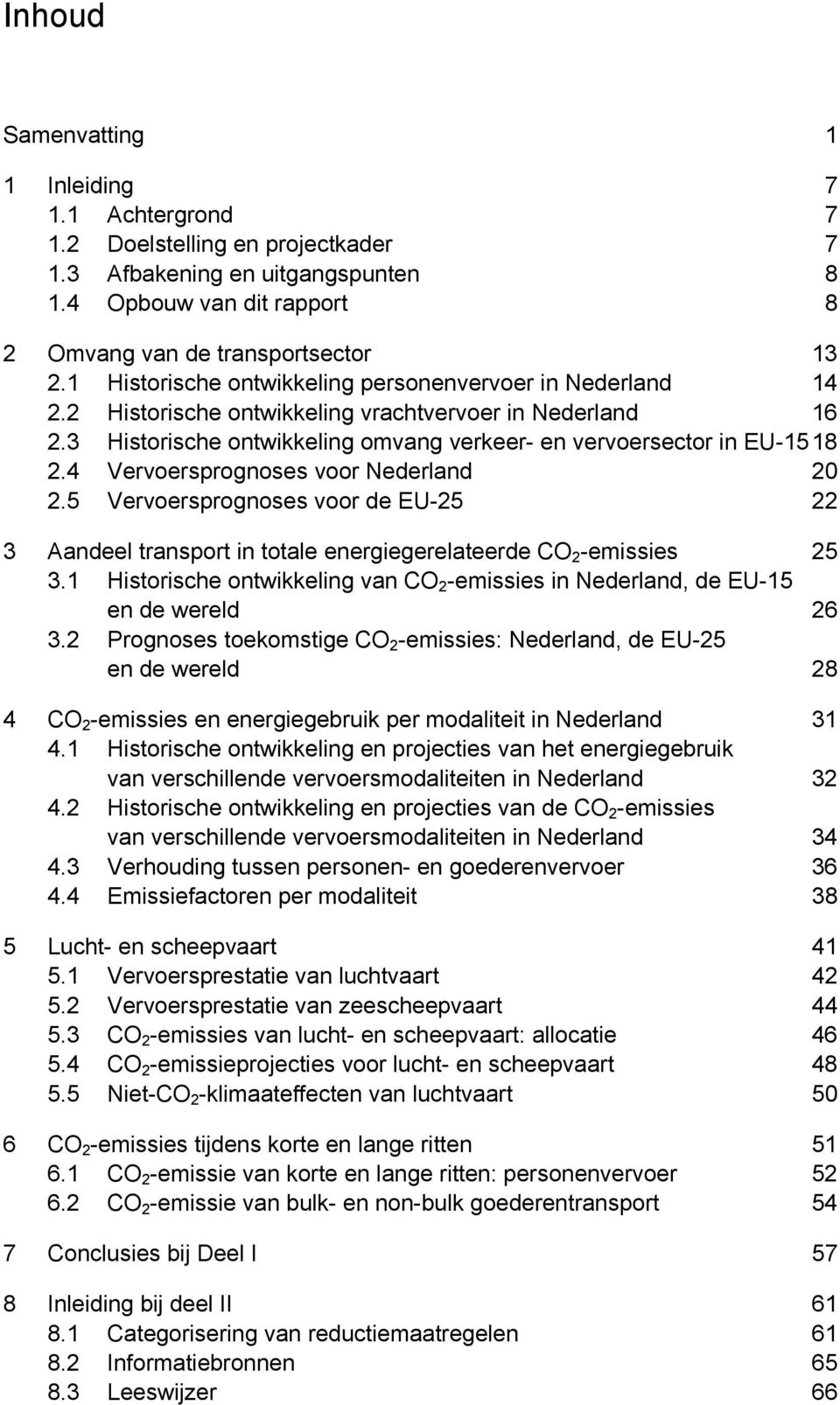 4 Vervoersprognoses voor Nederland 20 2.5 Vervoersprognoses voor de EU-25 22 3 Aandeel transport in totale energiegerelateerde CO 2 -emissies 25 3.