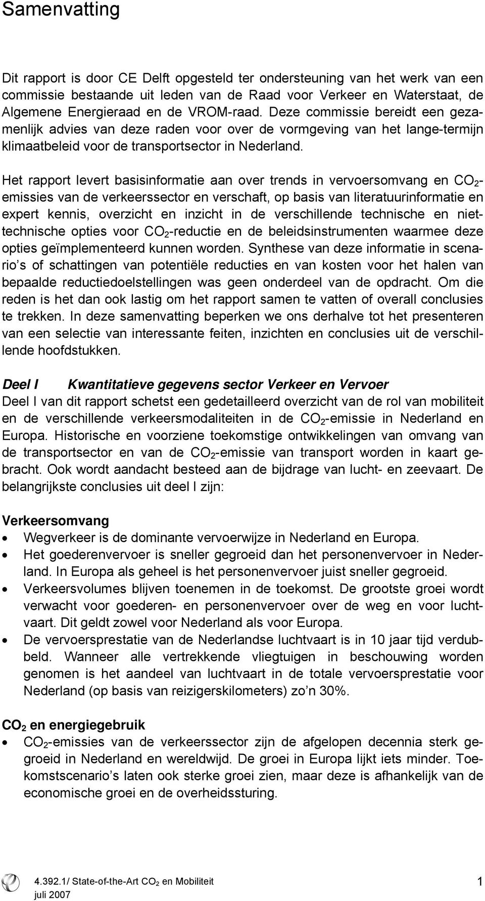 Het rapport levert basisinformatie aan over trends in vervoersomvang en CO 2 - emissies van de verkeerssector en verschaft, op basis van literatuurinformatie en expert kennis, overzicht en inzicht in