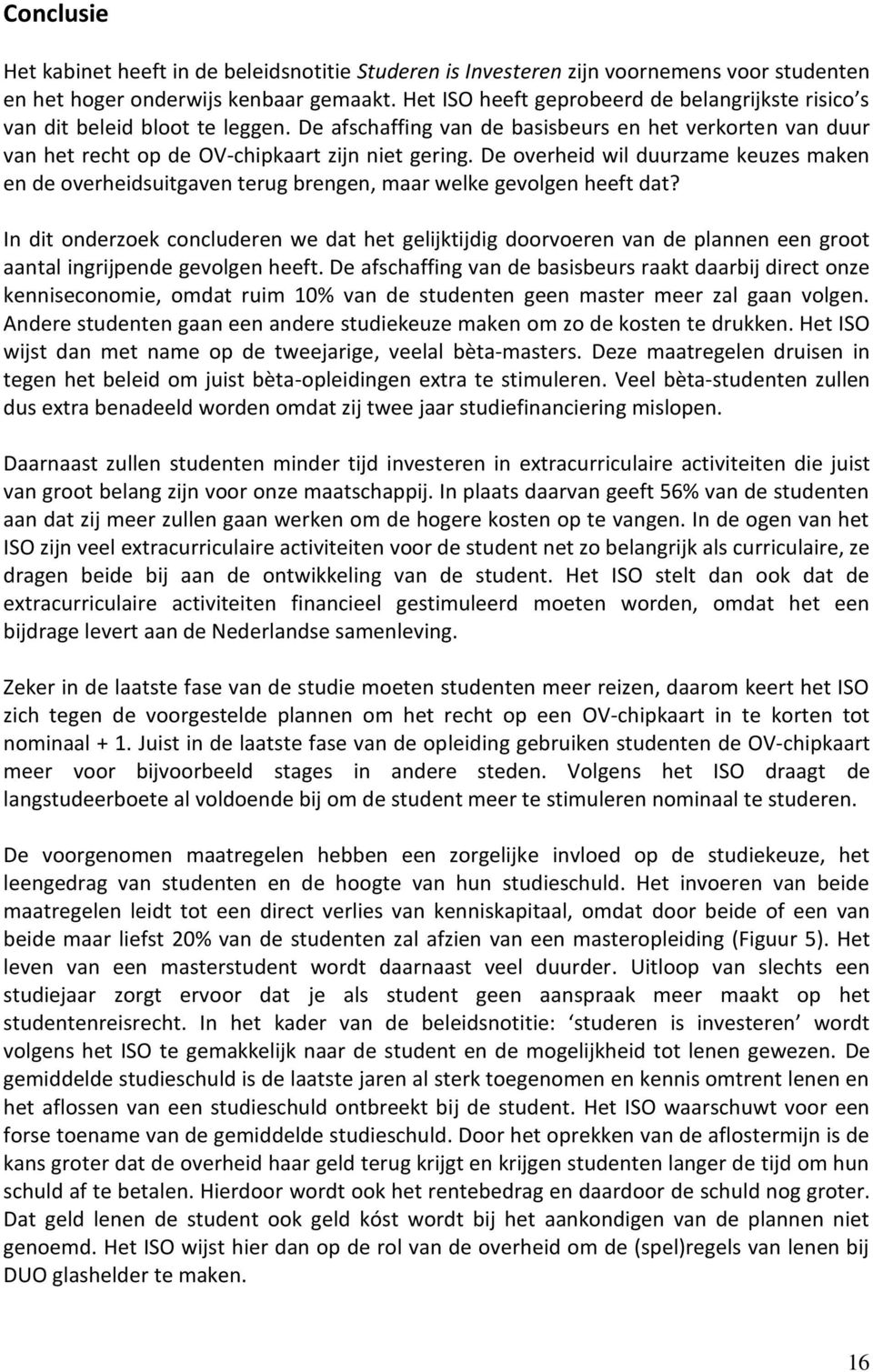 De overheid wil duurzame keuzes maken en de overheidsuitgaven terug brengen, maar welke gevolgen heeft dat?