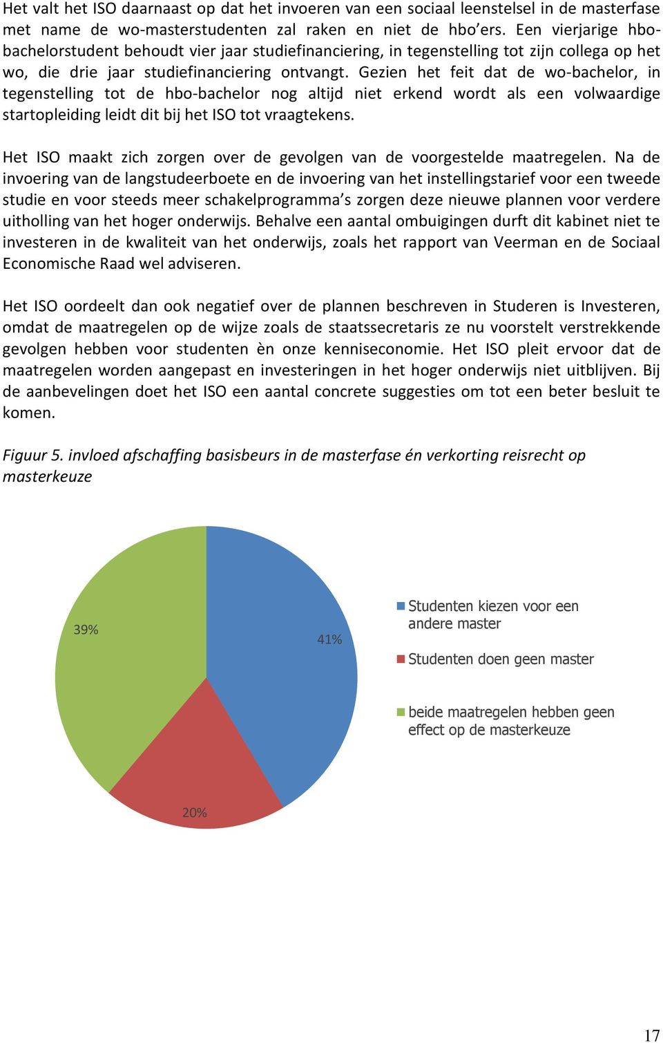 Gezien het feit dat de wo-bachelor, in tegenstelling tot de hbo-bachelor nog altijd niet erkend wordt als een volwaardige startopleiding leidt dit bij het ISO tot vraagtekens.