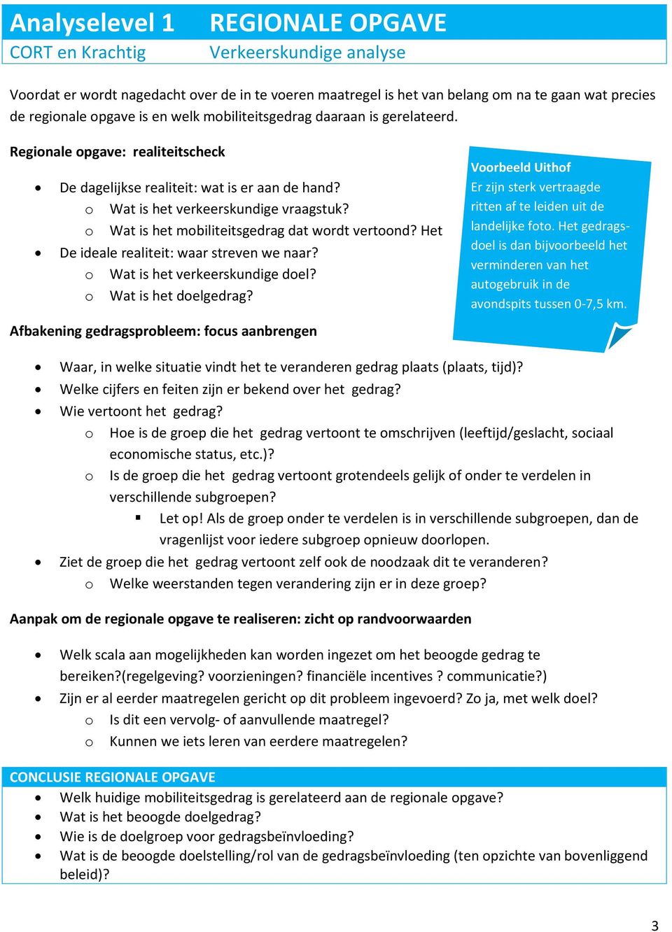 o Wat is het mobiliteitsgedrag dat wordt vertoond? Het De ideale realiteit: waar streven we naar? o Wat is het verkeerskundige doel? o Wat is het doelgedrag?