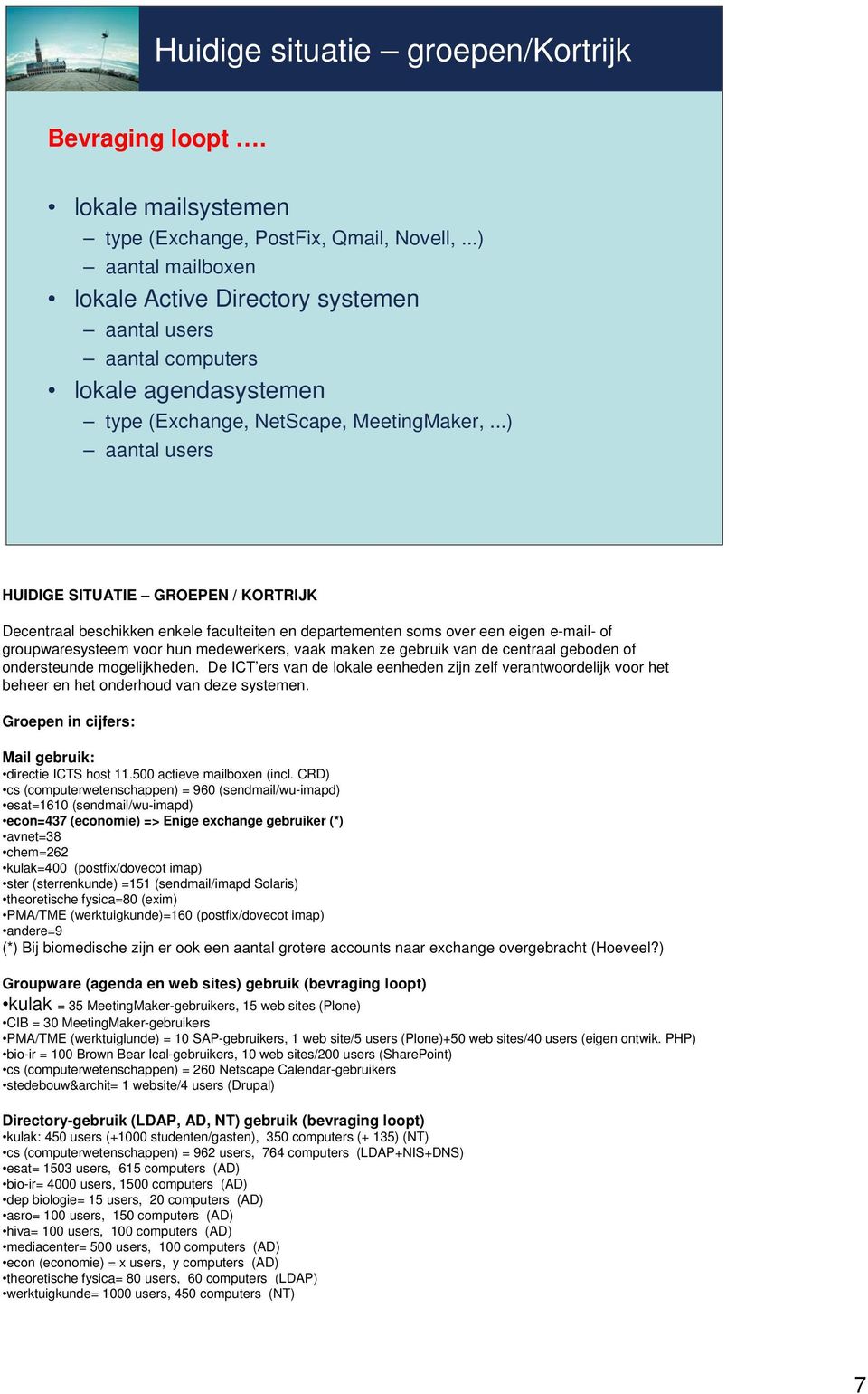 ..) aantal users HUIDIGE SITUATIE GROEPEN / KORTRIJK Decentraal beschikken enkele faculteiten en departementen soms over een eigen e-mail- of groupwaresysteem voor hun medewerkers, vaak maken ze