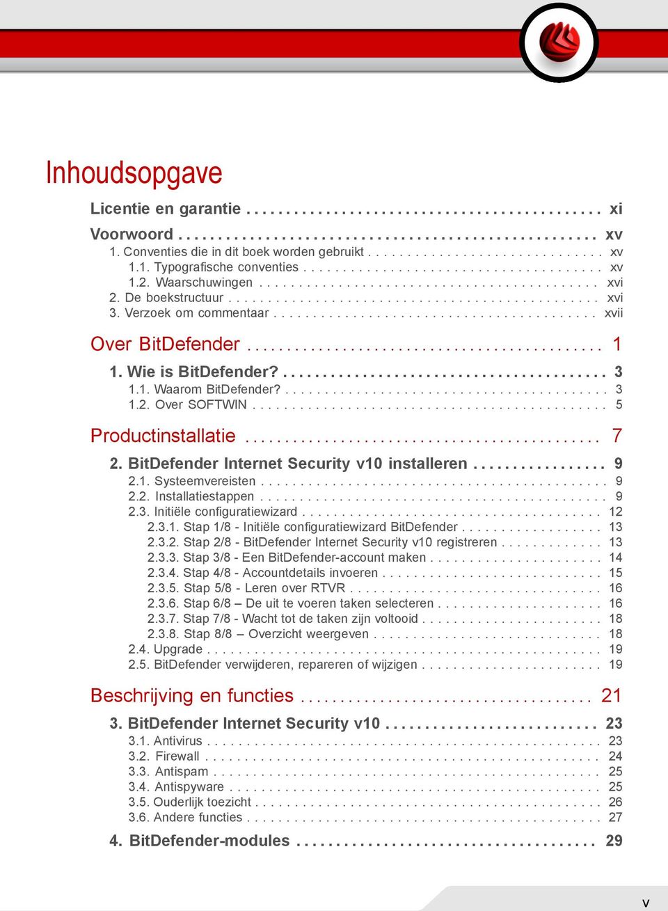 Verzoek om commentaar......................................... xvii Over BitDefender............................................. 1 1. Wie is BitDefender?......................................... 3 1.