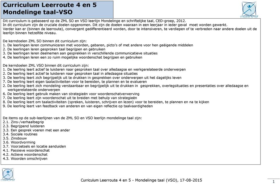 Verder kan er (binnen de leerroute), convergent gedifferentieerd worden, door te intensiveren, te verdiepen of te verbreden naar andere doelen uit de leerlijn binnen hetzelfde niveau.