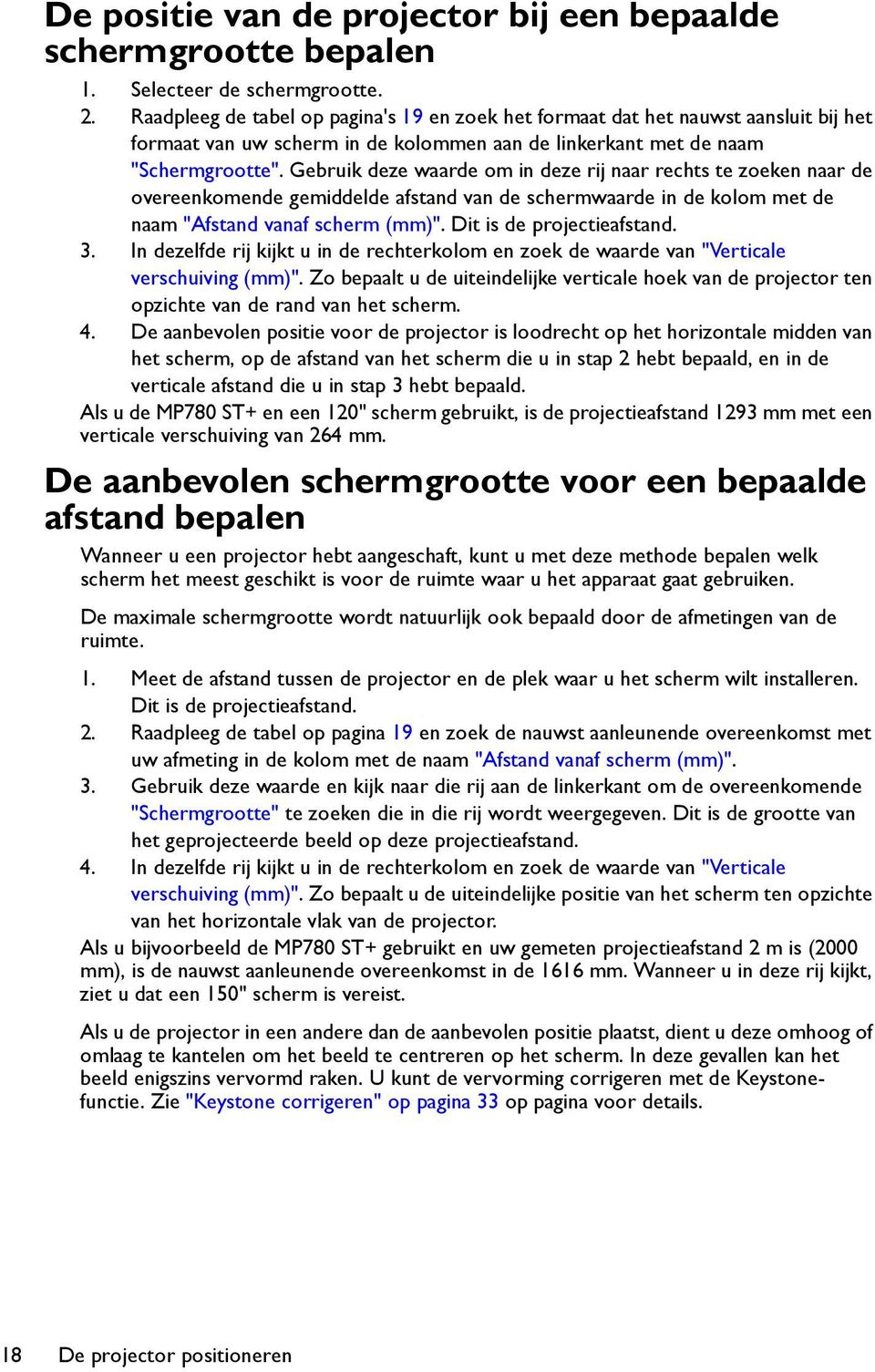 Gebruik deze waarde om in deze rij naar rechts te zoeken naar de overeenkomende gemiddelde afstand van de schermwaarde in de kolom met de naam "Afstand vanaf scherm (mm)". Dit is de projectieafstand.