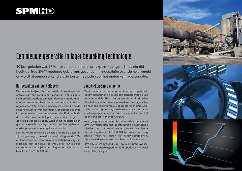 Het bewaken van wentellagers De oorspronkelijke Schokpuls Methode werd speciaal ontwikkeld voor conditiebewaking van wentellagers.