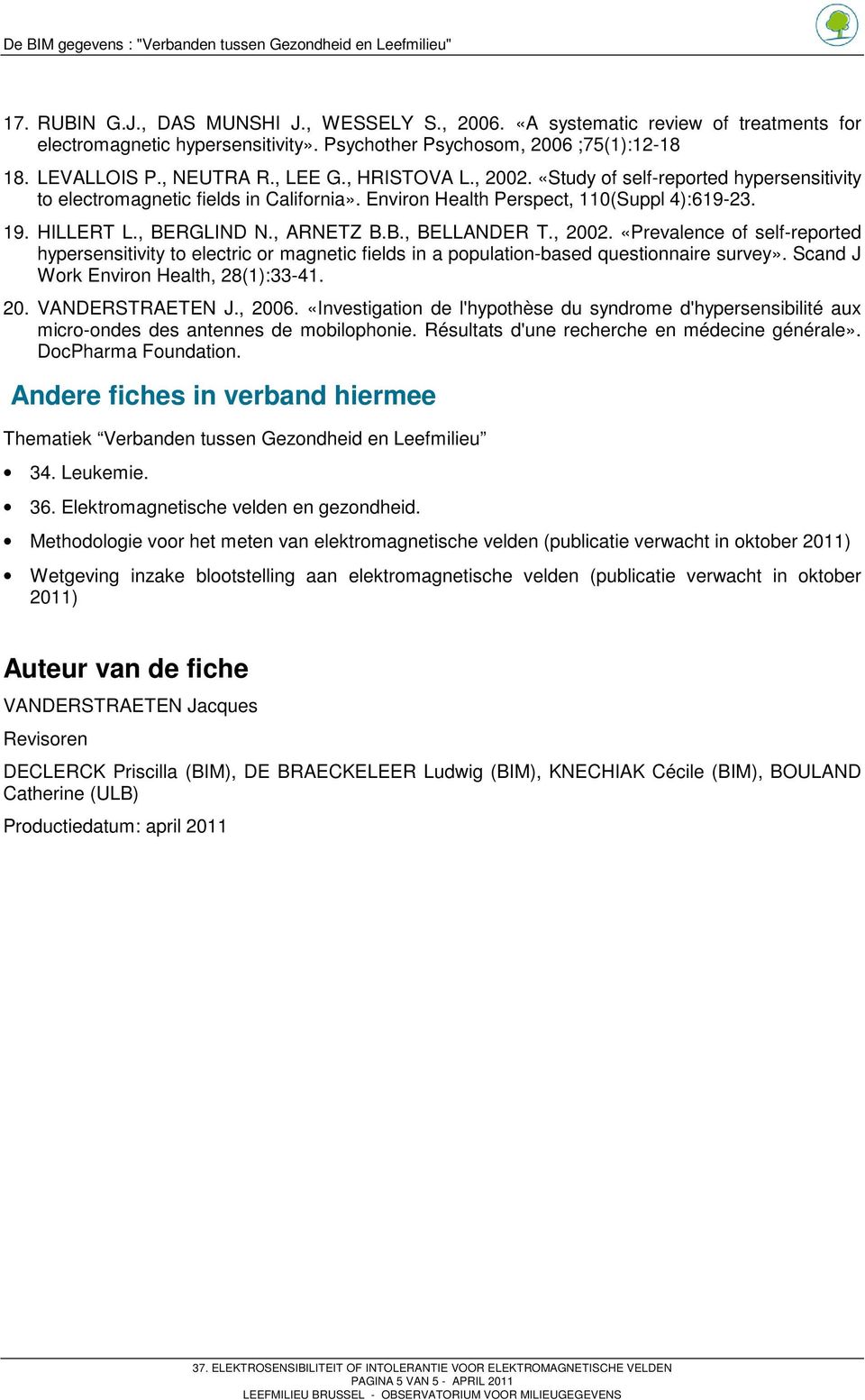 , 2002. «Prevalence of self-reported hypersensitivity to electric or magnetic fields in a population-based questionnaire survey». Scand J Work Environ Health, 28(1):33-41. 20. VANDERSTRAETEN J., 2006.