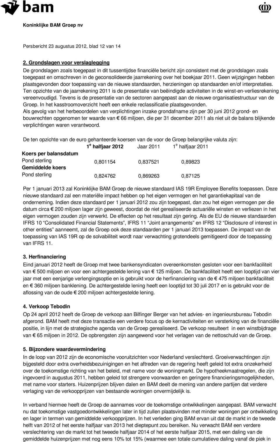 jaarrekening over het boekjaar. Geen wijzigingen hebben plaatsgevonden door toepassing van de nieuwe standaarden, herzieningen op standaarden en/of interpretaties.