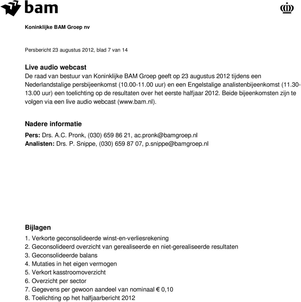 nl). Nadere informatie Pers: Drs. A.C. Pronk, (030) 659 86 21, ac.pronk@bamgroep.nl Analisten: Drs. P. Snippe, (030) 659 87 07, p.snippe@bamgroep.nl Bijlagen 1.