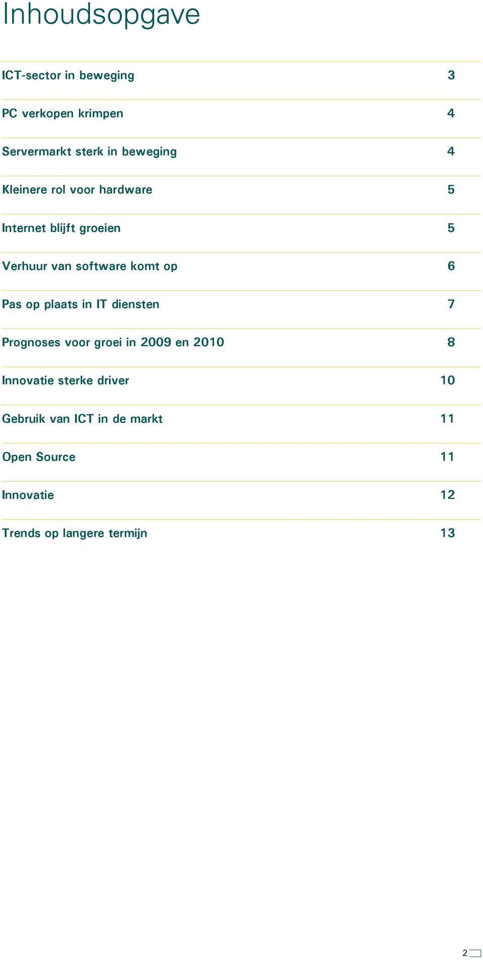 op plaats in IT diensten 7 Prognoses voor groei in 2009 en 2010 8 Innovatie sterke driver