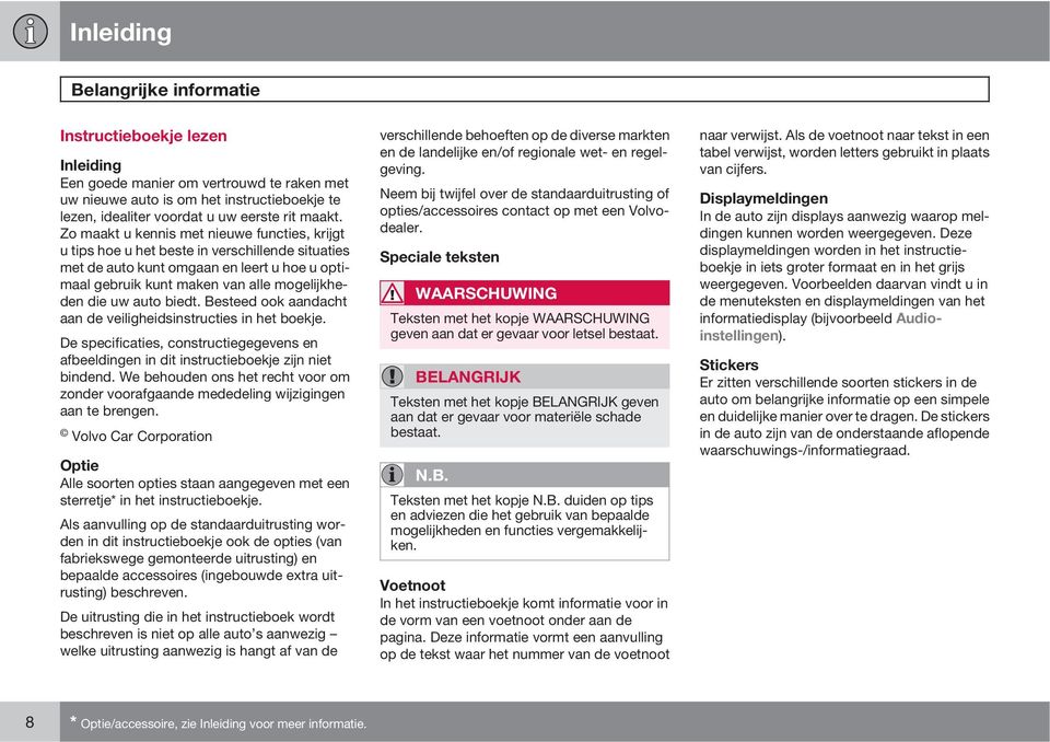 Zo maakt u kennis met nieuwe functies, krijgt u tips hoe u het beste in verschillende situaties met de auto kunt omgaan en leert u hoe u optimaal gebruik kunt maken van alle mogelijkheden die uw auto