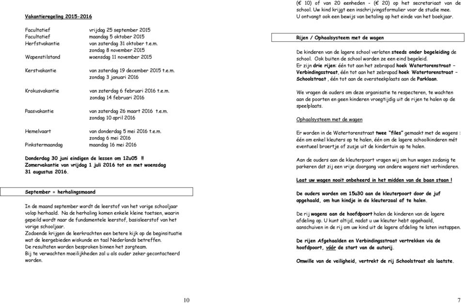 e.m. zondag 6 mei 2016 Pinkstermaandag maandag 16 mei 2016 Donderdag 30 juni eindigen de lessen om 12u05!! Zomervakantie van vrijdag 1 juli 2016 tot en met woensdag 31 augustus 2016.