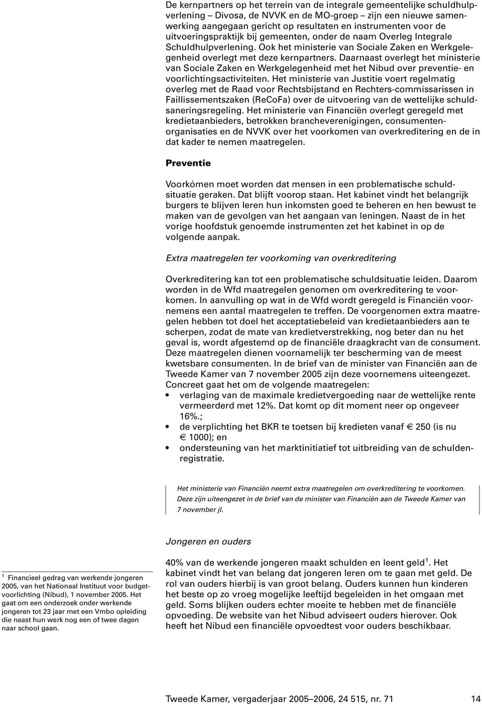 Daarnaast overlegt het ministerie van Sociale Zaken en Werkgelegenheid met het Nibud over preventie- en voorlichtingsactiviteiten.