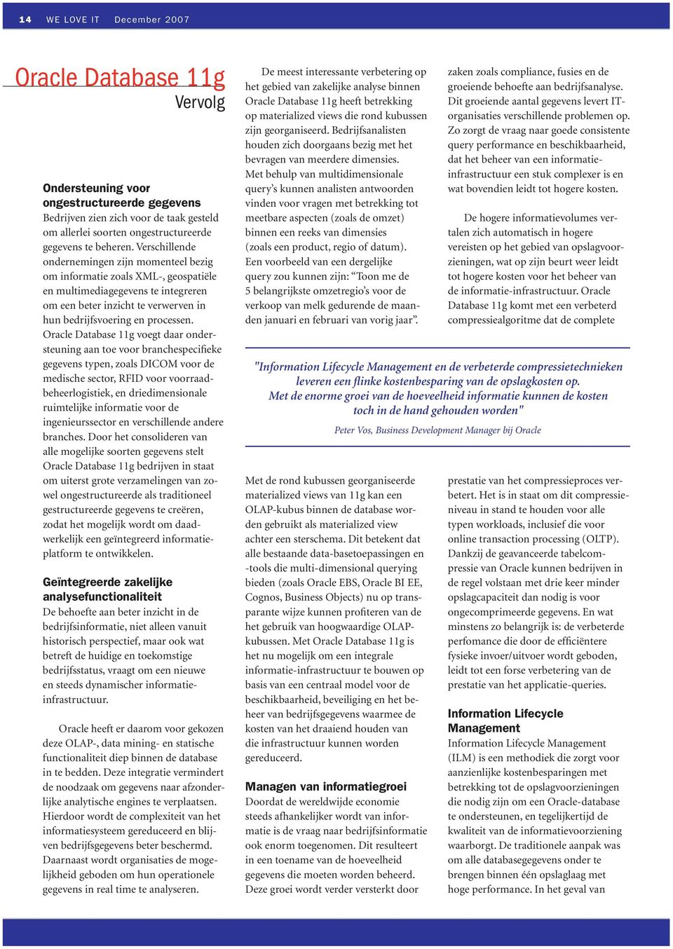 Verschillende ondernemingen zijn momenteel bezig om informatie zoals XML-, geospatiële en multimediagegevens te integreren om een beter inzicht te verwerven in hun bedrijfsvoering en processen.