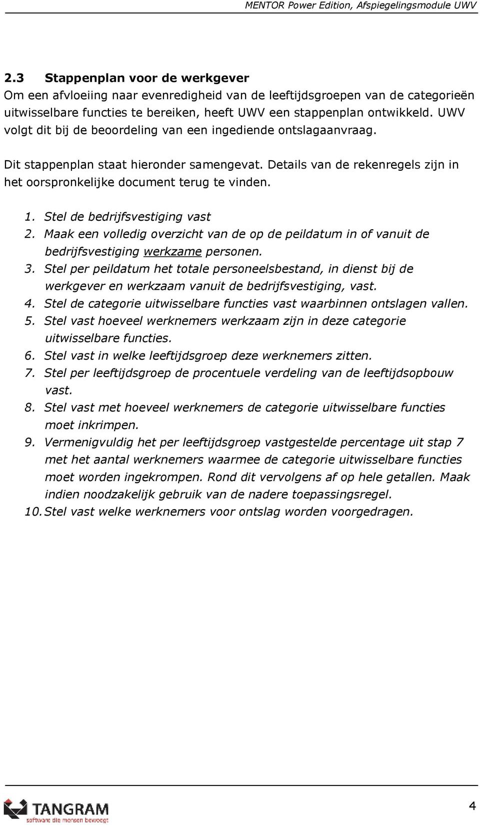 Stel de bedrijfsvestiging vast 2. Maak een volledig overzicht van de op de peildatum in of vanuit de bedrijfsvestiging werkzame personen. 3.