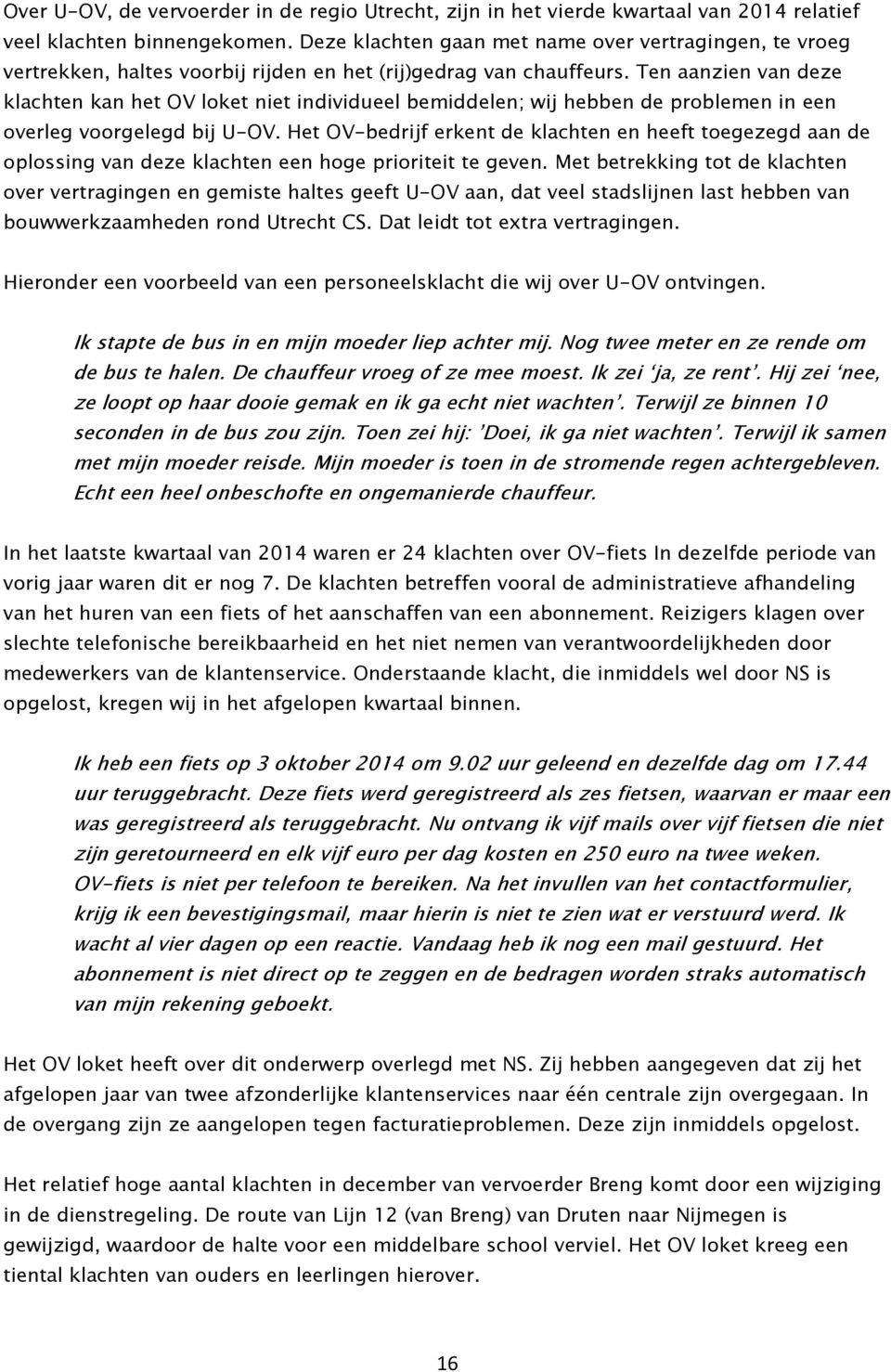 Ten aanzien van deze klachten kan het OV loket niet individueel bemiddelen; wij hebben de problemen in een overleg voorgelegd bij U-OV.