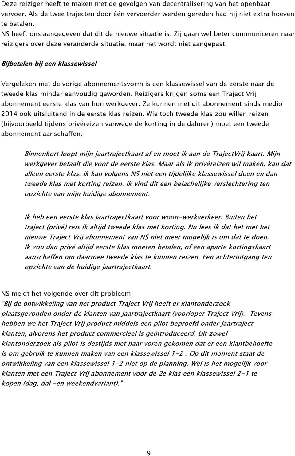 Bijbetalen bij een klassewissel Vergeleken met de vorige abonnementsvorm is een klassewissel van de eerste naar de tweede klas minder eenvoudig geworden.