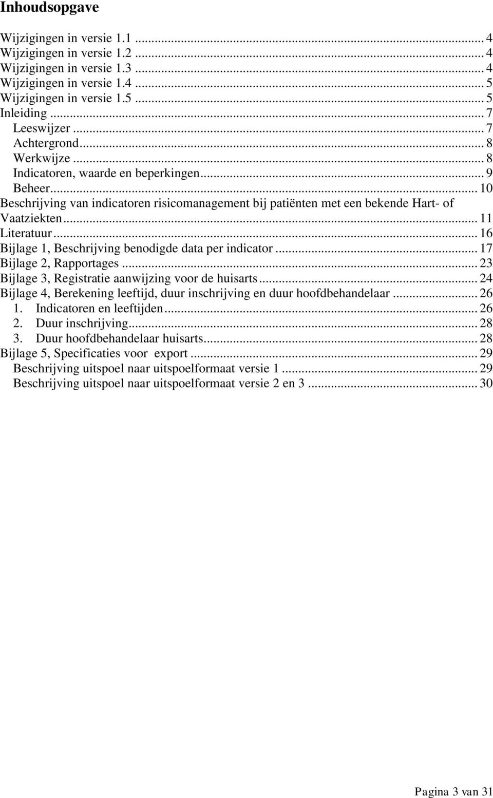 .. 11 Literatuur... 16 Bijlage 1, Beschrijving benodigde data per indicator... 17 Bijlage 2, Rapportages... 23 Bijlage 3, Registratie aanwijzing voor de huisarts.