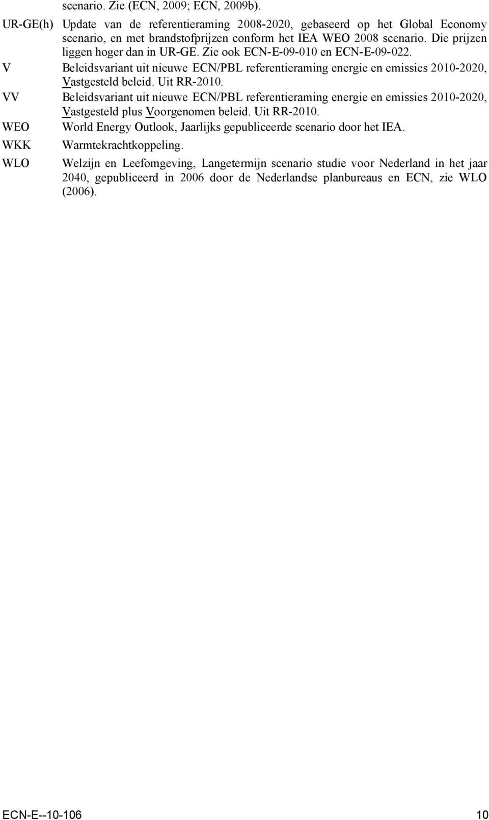 VV Beleidsvariant uit nieuwe ECN/PBL referentieraming energie en emissies 2010-2020, Vastgesteld plus Voorgenomen beleid. Uit RR-2010.