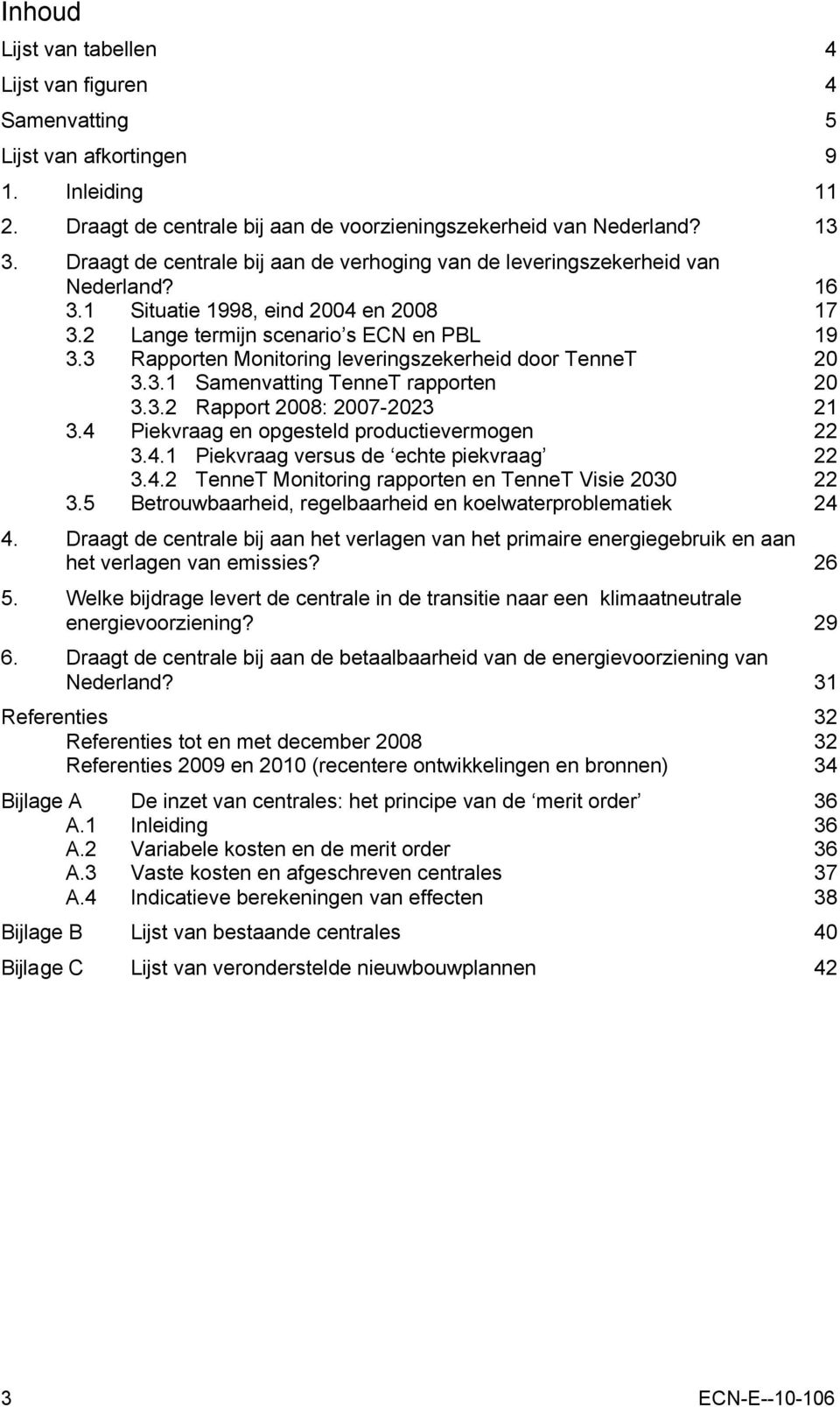 3 Rapporten Monitoring leveringszekerheid door TenneT 20 3.3.1 Samenvatting TenneT rapporten 20 3.3.2 Rapport 2008: 2007-2023 21 3.4 Piekvraag en opgesteld productievermogen 22 3.4.1 Piekvraag versus de echte piekvraag 22 3.